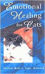 Emotional Healing for Cats - Stefan Ball, Judy Howard