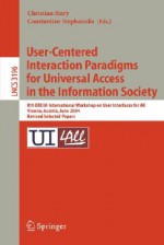 User-Centered Interaction Paradigms for Universal Access in the Information Society: 8th Ercim Workshop on User Interfaces for All, Vienna, Austria, June 28-29, 2004. Revised Selected Papers - C. Stary, Christian Stary