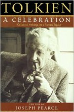 Tolkien: A Celebration - Collected Writings on a Literary Legacy - Joseph Pearce, George Sayer, Stratford Caldecott, Patrick Curry, Robert Murray, Charles A. Coulombe, James V. Schall, Elwin Fairburn, Kevin Aldrich, Colin E. Gunton, Richard Jeffery, Stephen R. Lawhead, Sean McGrath, Walter Hooper
