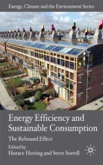 Energy Efficiency and Sustainable Consumption: The Rebound Effect - Horace Herring, Steve Sorrell, David Elliott