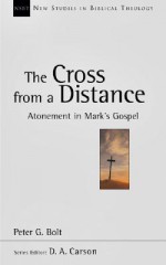 The Cross from a Distance: Atonement in Mark's Gospel (New Studies in Biblical Theology) - Peter G. Bolt