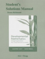 Developmental Mathematics Through Applications: Basic College Mathematics and Algebra: Student's Solutions Manual - Geoffrey Akst, Sadie Bragg