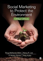 Social Marketing to Protect the Environment: What Works - Doug McKenzie-Mohr, Nancy R. Lee, Paul Wesley Schultz, Philip Kotler