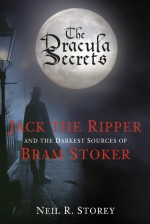 The Dracula Secrets: Jack the Ripper and the Darkest Sources of Bram Stoker - Neil Storey