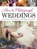 How to Photograph Weddings: Behind the Scenes with 25 Leading Pros to Learn Lighting, Posing and More - Michelle Perkins