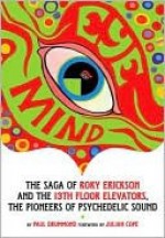 Eye Mind: The Saga of Roky Erickson and the 13th Floor Elevators, the Pioneers of Psychedelic Sound - Paul Drummond