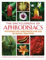 The Encyclopedia of Aphrodisiacs: Psychoactive Substances for Use in Sexual Practices - Christian Rätsch, Claudia Müller-Ebeling