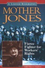 Mother Jones: Fierce Fighter for Workers' Rights (Lerner Biographies) - Judith Pinkerton Josephson