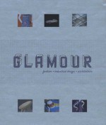 Glamour: Fashion, Industrial Design, Architecture - Phil Patton, Valerie Steele, Virginia Postrel, Joseph Rosa