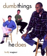 Dumb Things She Does/Dumb Things He Does - Holly Wagner