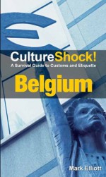 CultureShock! Belgium (Cultureshock Belgium: A Survival Guide to Customs & Etiquette) - Mark Elliot