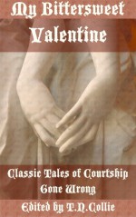 My Bittersweet Valentine: Classic Tales of Courtship Gone Wrong - Constance Garnett, Fyodor Dostoyevsky, W.S. Gilbert, Erckmann-Chatrian, Paul Bourget, Francis Joseph Reynolds, Frances Henshaw Baden, Amelia Edith Barr, T.N. Collie, L.M. Montgomery