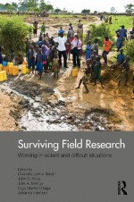 Surviving Field Research: Working in Violent and Difficult Situations - Chandra Lekha Sriram, John C. King, Julie A. Mertus, Olga Martin-Ortega, Johanna Herman