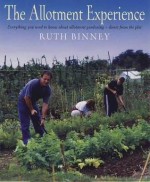 The Allotment Experience: Everything You Need to Know about Allotment Gardening - Direct from the Plot - Ruth Binney