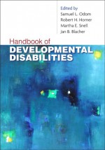 Handbook of Developmental Disabilities - Samuel L. Odom, Samuel L. Odom, Robert H. Horner, Martha E. Snell