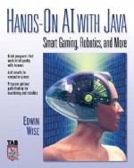 Hands-On AI with Java: Smart Gaming, Robotics, and More - Edwin Wise