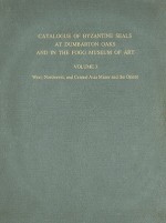 Catalogue of Byzantine Seals at Dumbarton Oaks and in the Fogg Museum of Art, Volume 3: West, Northwest, and Central Asia Minor and the Orient - John Nesbitt