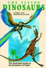 The Flying Dinosaurs: The Illustrated Guide to the Evolution of Flight - Philip J. Currie, Jan Sovak