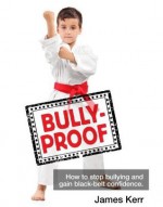 BULLY-PROOF: How to stop bullying and gain black-belt confidence - James Kerr