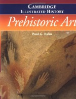 The Cambridge Illustrated History of Prehistoric Art - Paul G. Bahn