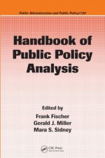 Handbook of Public Policy Analysis: Theory, Politics, and Methods - Frank Fischer