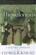 Exploring Thessalonians: A Devotional Commentary - George R. Knight