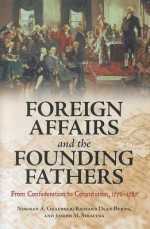 Foreign Affairs and the Founding Fathers: From Confederation to Constitution, 1776-1787 - Norman A. Graebner, Richard Dean Burns, Joseph M. Siracusa