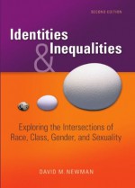 Identities and Inequalities: Exploring the Intersections of Race, Class, Gender, & Sexuality, 2nd edition - David Newman