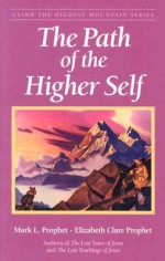 The Path Of The Higher Self (Climb the Highest Mountain) - Mark L. Prophet, Elizabeth Clare Prophet