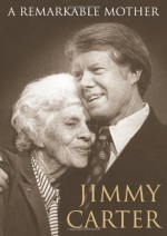 A Remarkable Mother - Jimmy Carter