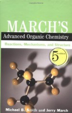 March's Advanced Organic Chemistry: Reactions, Mechanisms, and Structure, 5th Edition - Michael B. Smith, Jerry March