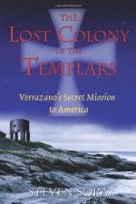 The Lost Colony of the Templars: Verrazano's Secret Mission to America - Steven Sora