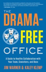 The Drama-Free Office: A Guide to Healthy Collaboration with Your Team, Coworkers, and Boss - Kaley Klemp, Jim Warner