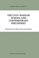 The Lvov-Warsaw School and Contemporary Philosophy (Synthese Library) - K. Kijania-Placek, Jan Wolenski