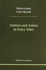 Animus and Anima in Fairy Tales - Marie-Louise von Franz, Daryl Sharp