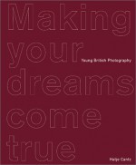 Making Your Dreams Come True: Young British Photography - Jone Elissa Scherf, David Shrigley, Tom Hunter, Jone Elissa Scherf