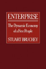 Enterprise: The Dynamic Economy of a Free People - Stuart Bruchey