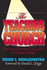 The Teaching Church - Eugene C. Roehlkepartain