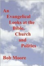 An Evangelical Looks at the Bible, Church and Politics - Bob Moore