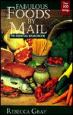 Fabulous Foods by Mail: The Essential Sourcebook - Rebecca Gray