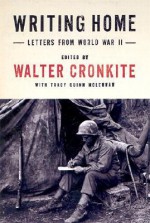 Writing Home: Letters from World War II - Walter Cronkite, Tracy Quinn