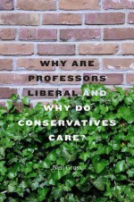 Why Are Professors Liberal and Why Do Conservatives Care? - Neil Gross