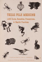 Texas Folk Medicine: 1,333 Cures, Remedies, Preventives, &amp; Health Practices - John Q. Anderson