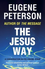 The Jesus Way: A conversation in following Jesus (Spiritual Theology) - Eugene Peterson