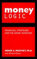 Money Logic: Financial Strategies for the Smart Investor - Moshe Arye Milevsky, Michael Posner