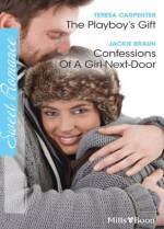 Mills & Boon : Sweet Romance Duo/The Playboy's Gift/Confessions Of A Girl-Next-Door - Teresa Carpenter, Jackie Braun