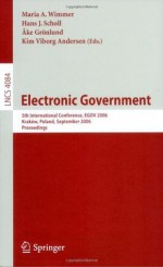 Electronic Government: 5th International Conference, EGOV 2006, Krakow, Poland, September 4-8, 2006, Proceedings (Lecture Notes in Computer Science / Information ... Applications, incl. Internet/Web, and HCI) - Maria A. Wimmer, Hans Jochen Scholl, Ake Grxf6nlund, Kim Viborg Andersen