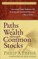 Paths to Wealth Through Common Stocks (Wiley Investment Classics) - Philip A. Fisher