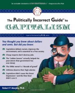 The Politically Incorrect Guide to Capitalism - Robert P. Murphy