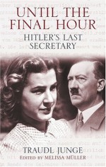 Until the Final Hour: Hitler's Last Secretary - Traudl Junge
